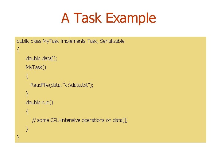 A Task Example public class My. Task implements Task, Serializable { double data[]; My.