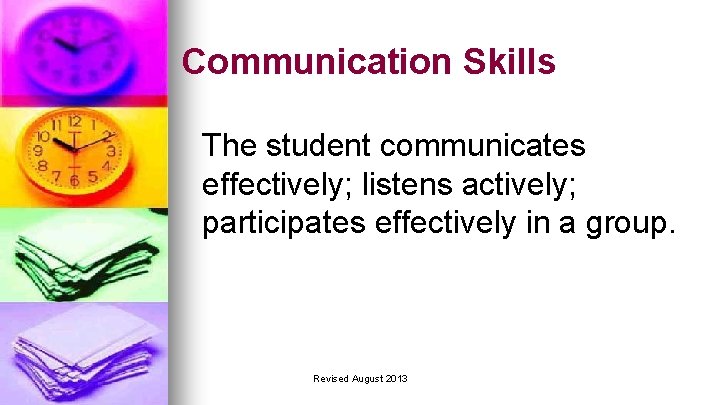 Communication Skills The student communicates effectively; listens actively; participates effectively in a group. Revised