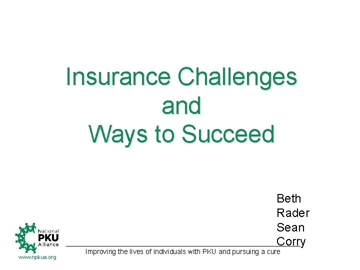 Insurance Challenges and Ways to Succeed Beth Rader Sean Corry www. npkua. org Improving
