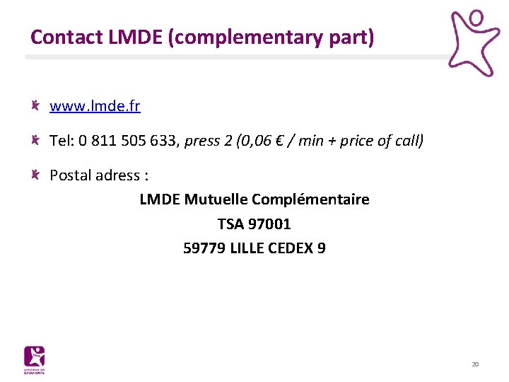Contact LMDE (complementary part) www. lmde. fr Tel: 0 811 505 633, press 2