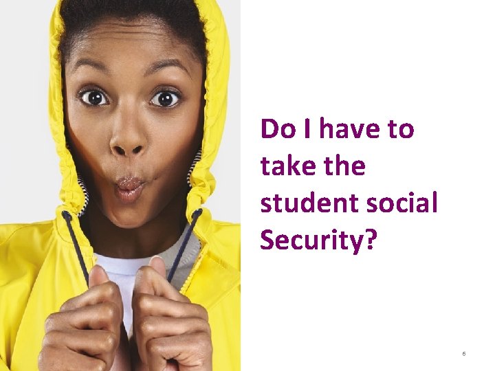 Do I have to take the student social Security? 6 