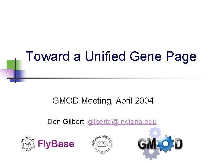 Toward a Unified Gene Page GMOD Meeting, April 2004 Don Gilbert, gilbertd@indiana. edu 