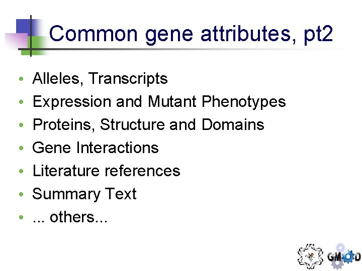 Common gene attributes, pt 2 • • Alleles, Transcripts Expression and Mutant Phenotypes Proteins,