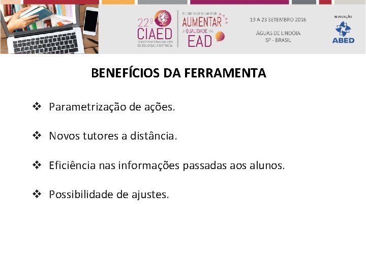 BENEFÍCIOS DA FERRAMENTA v Parametrização de ações. v Novos tutores a distância. v Eficiência