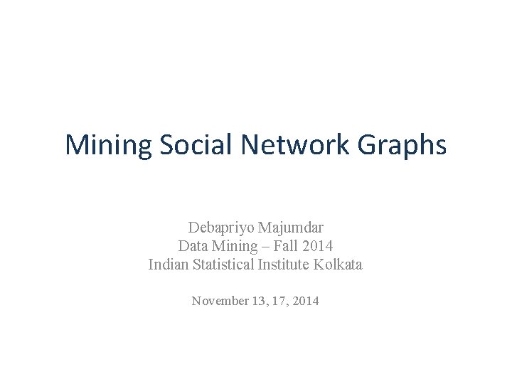 Mining Social Network Graphs Debapriyo Majumdar Data Mining – Fall 2014 Indian Statistical Institute