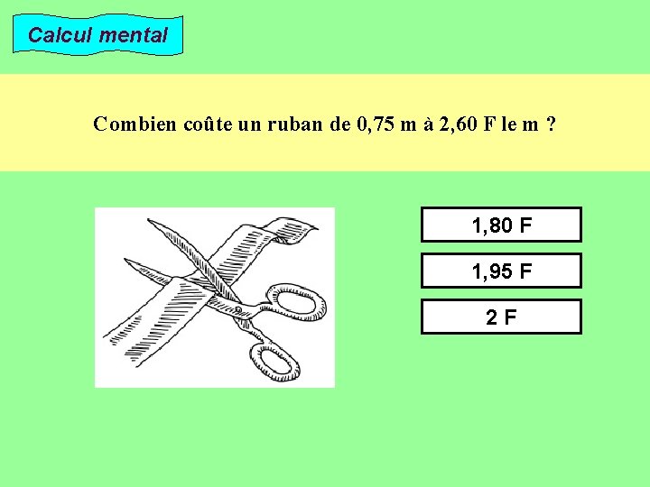 Calcul mental Combien coûte un ruban de 0, 75 m à 2, 60 F