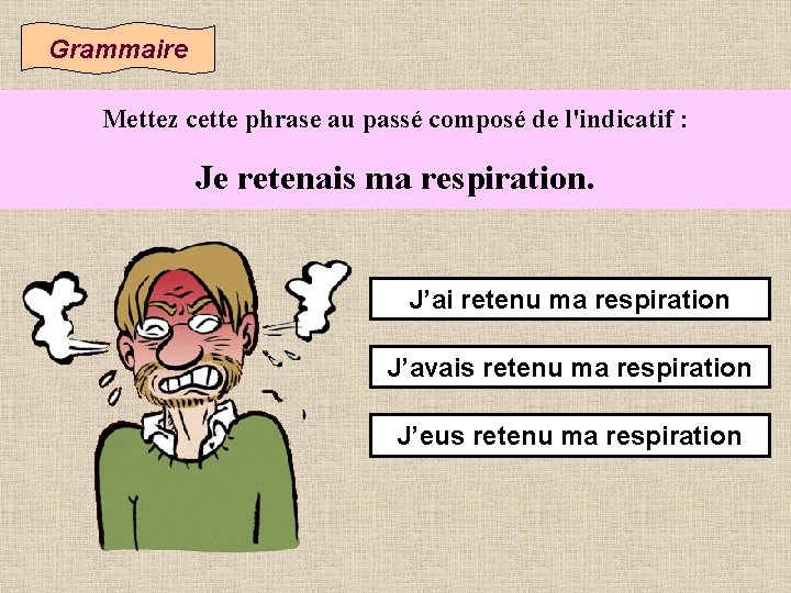 Grammaire Mettez cette phrase au passé composé de l'indicatif : Je retenais ma respiration.