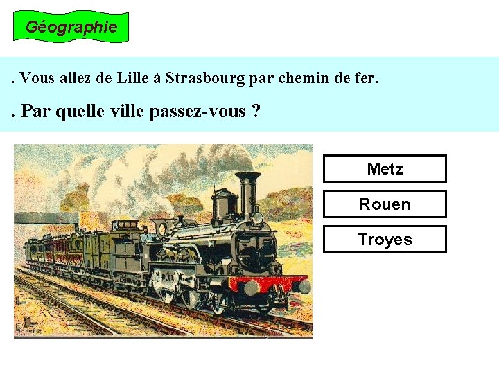 Géographie. Vous allez de Lille à Strasbourg par chemin de fer. . Par quelle