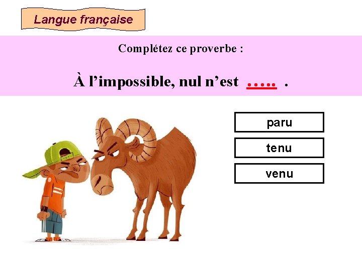 Langue française Complétez ce proverbe : À l’impossible, nul n’est …. . . paru