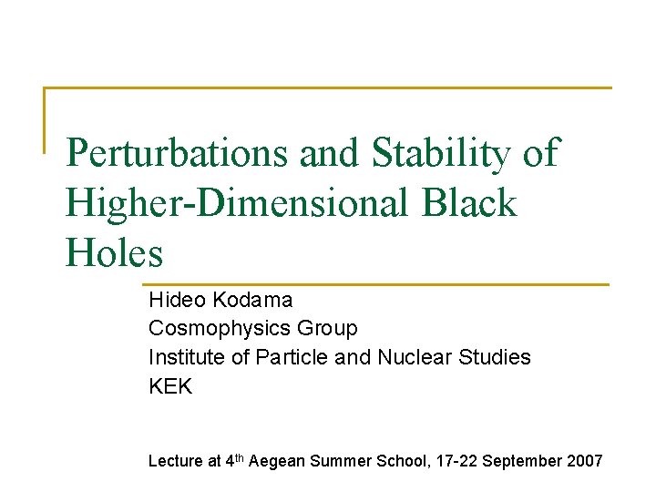 Perturbations and Stability of Higher-Dimensional Black Holes Hideo Kodama Cosmophysics Group Institute of Particle