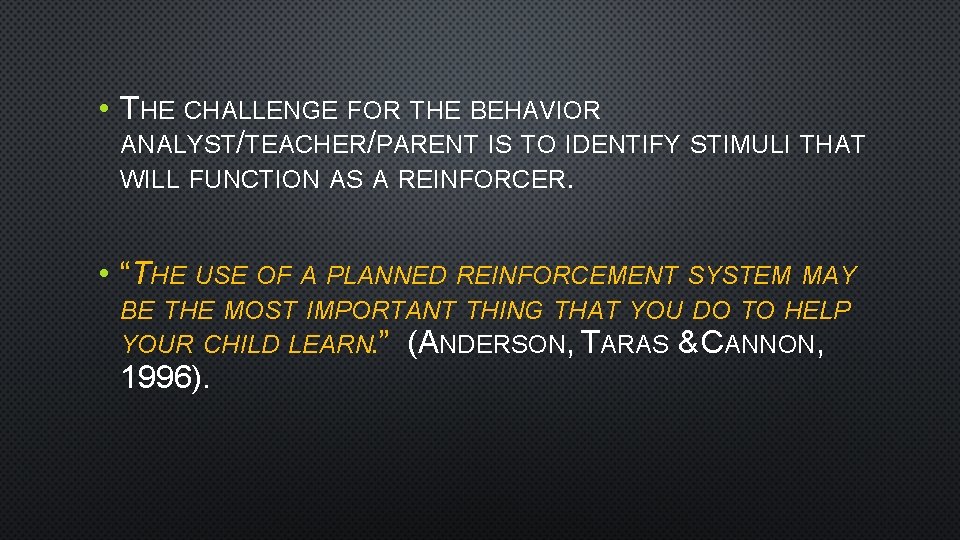  • THE CHALLENGE FOR THE BEHAVIOR ANALYST/TEACHER/PARENT IS TO IDENTIFY STIMULI THAT WILL