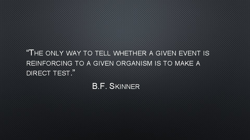 “THE ONLY WAY TO TELL WHETHER A GIVEN EVENT IS REINFORCING TO A GIVEN