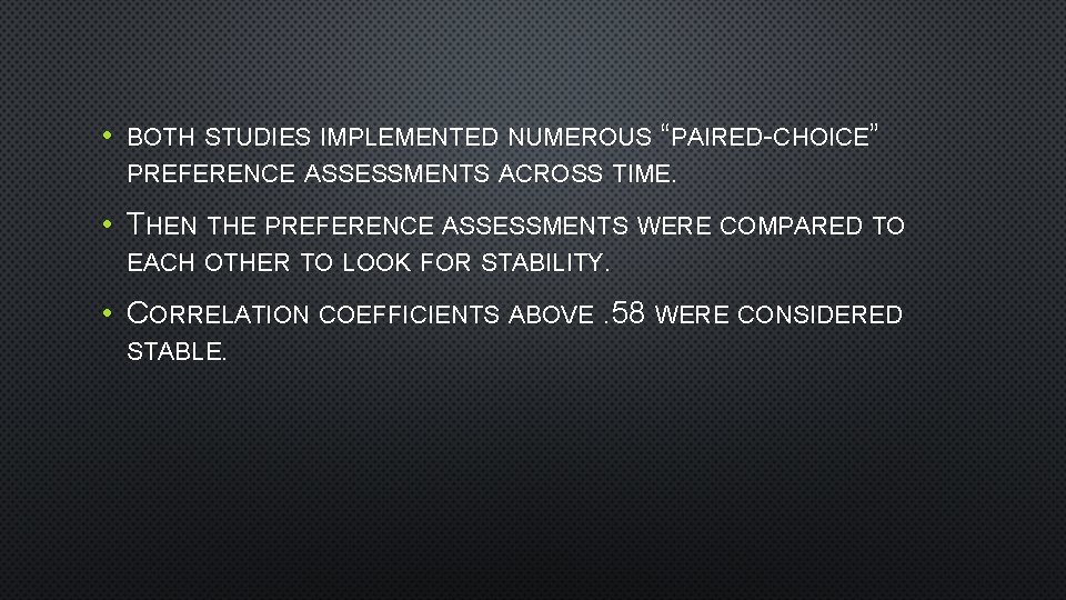  • BOTH STUDIES IMPLEMENTED NUMEROUS “PAIRED-CHOICE” PREFERENCE ASSESSMENTS ACROSS TIME. • THEN THE