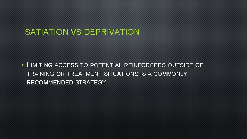 SATIATION VS DEPRIVATION • LIMITING ACCESS TO POTENTIAL REINFORCERS OUTSIDE OF TRAINING OR TREATMENT