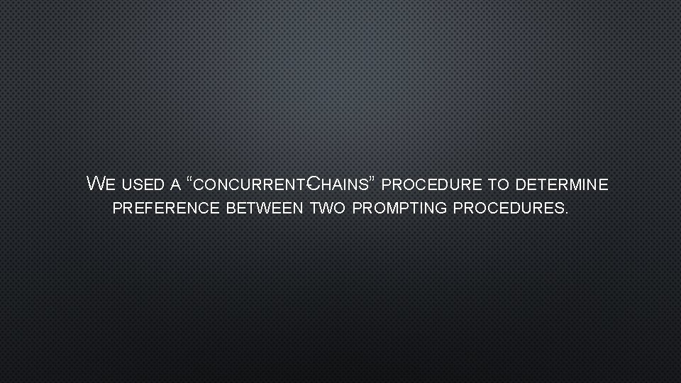 WE USED A “CONCURRENT-CHAINS” PROCEDURE TO DETERMINE PREFERENCE BETWEEN TWO PROMPTING PROCEDURES. 