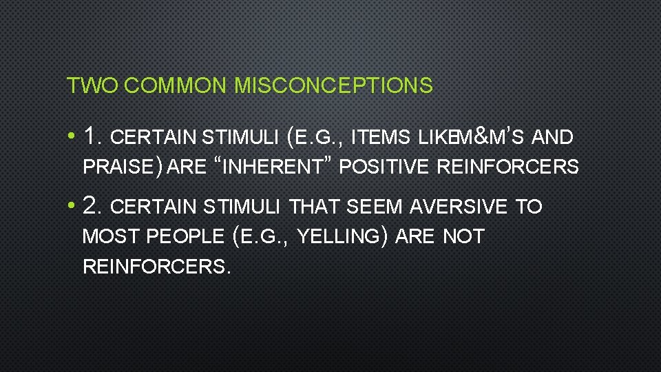 TWO COMMON MISCONCEPTIONS • 1. CERTAIN STIMULI (E. G. , ITEMS LIKEM&M’S AND PRAISE)