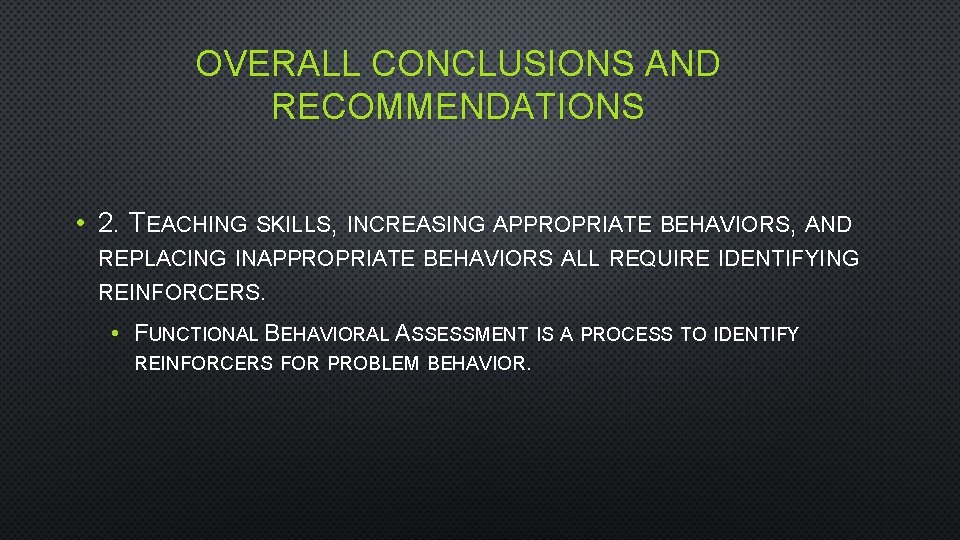 OVERALL CONCLUSIONS AND RECOMMENDATIONS • 2. TEACHING SKILLS, INCREASING APPROPRIATE BEHAVIORS, AND REPLACING INAPPROPRIATE