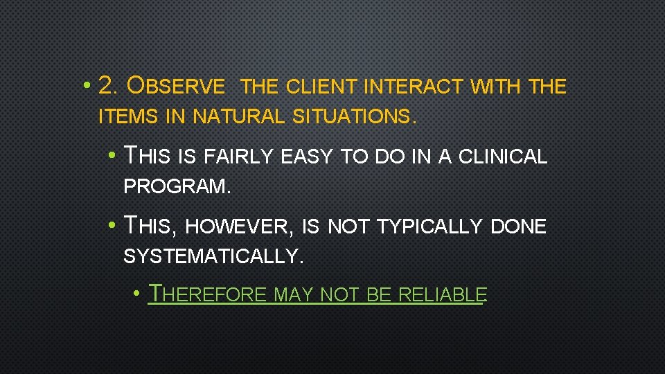  • 2. OBSERVE THE CLIENT INTERACT WITH THE ITEMS IN NATURAL SITUATIONS. •