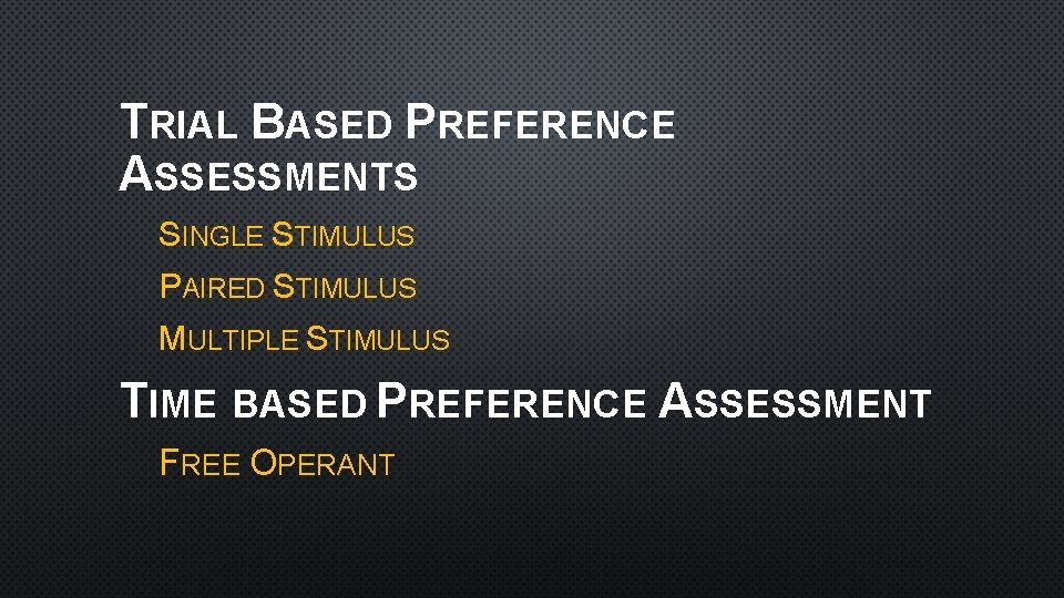 TRIAL BASED PREFERENCE ASSESSMENTS SINGLE STIMULUS PAIRED STIMULUS MULTIPLE STIMULUS TIME BASED PREFERENCE ASSESSMENT