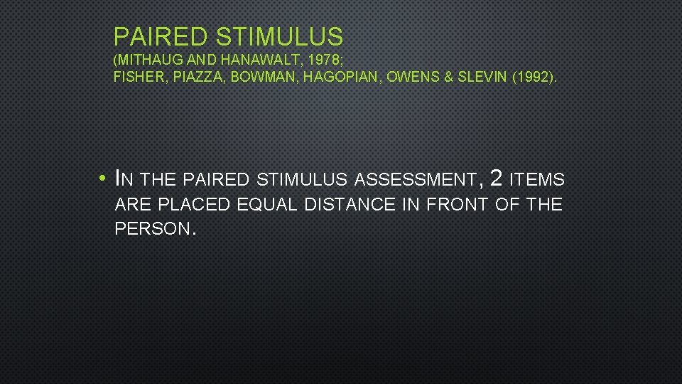 PAIRED STIMULUS (MITHAUG AND HANAWALT, 1978; FISHER, PIAZZA, BOWMAN, HAGOPIAN, OWENS & SLEVIN (1992).
