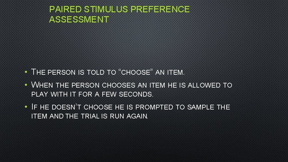 PAIRED STIMULUS PREFERENCE ASSESSMENT • THE PERSON IS TOLD TO “CHOOSE” AN ITEM. •