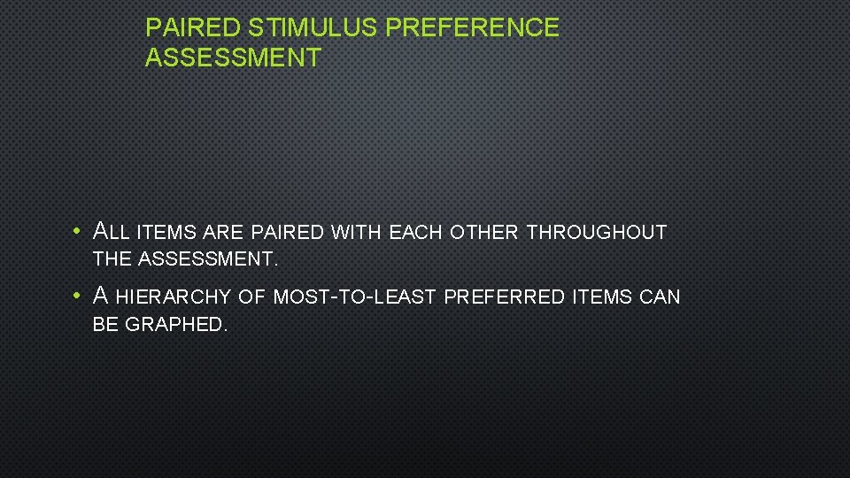 PAIRED STIMULUS PREFERENCE ASSESSMENT • ALL ITEMS ARE PAIRED WITH EACH OTHER THROUGHOUT THE