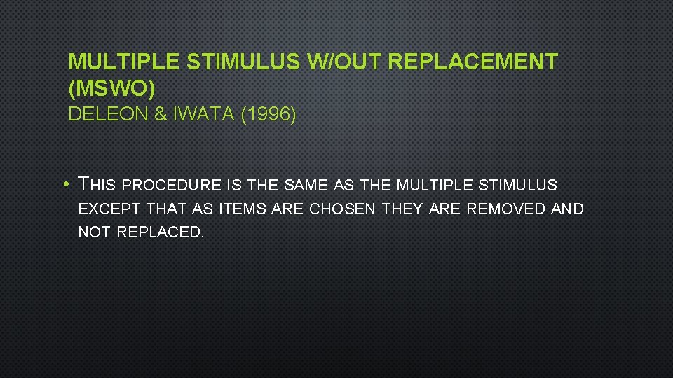 MULTIPLE STIMULUS W/OUT REPLACEMENT (MSWO) DELEON & IWATA (1996) • THIS PROCEDURE IS THE