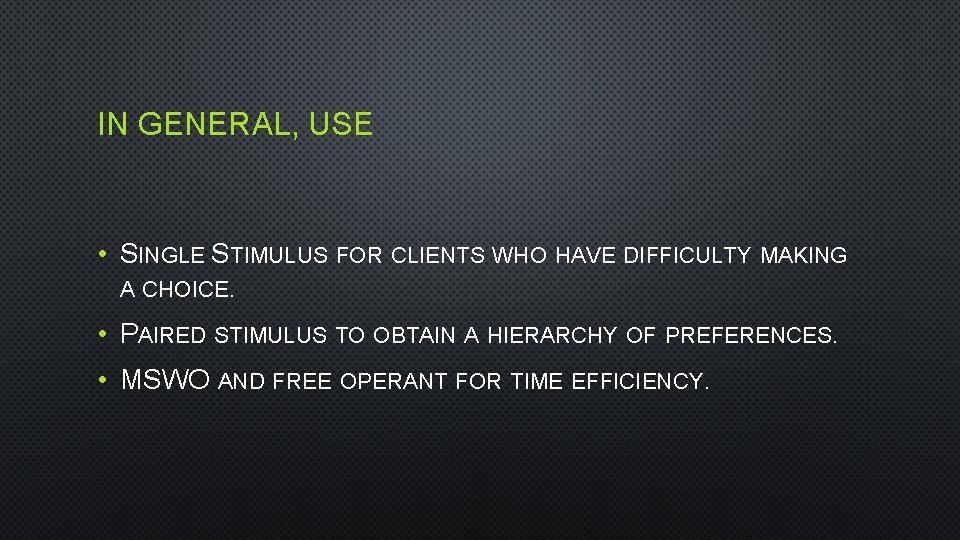 IN GENERAL, USE • SINGLE STIMULUS FOR CLIENTS WHO HAVE DIFFICULTY MAKING A CHOICE.