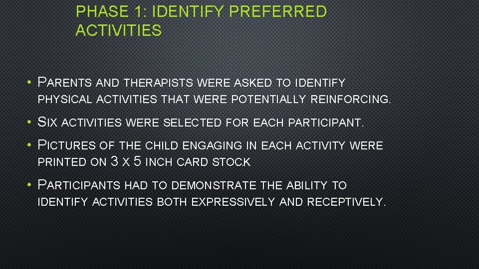 PHASE 1: IDENTIFY PREFERRED ACTIVITIES • PARENTS AND THERAPISTS WERE ASKED TO IDENTIFY PHYSICAL