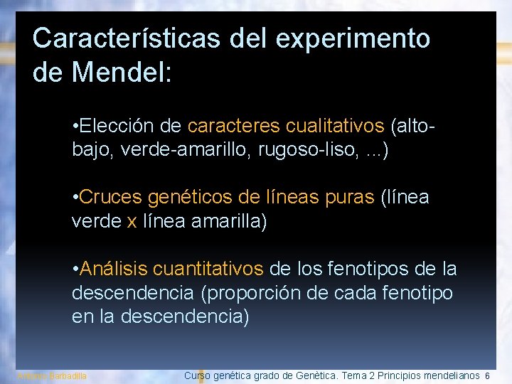 Características del experimento de Mendel: • Elección de caracteres cualitativos (altobajo, verde-amarillo, rugoso-liso, .