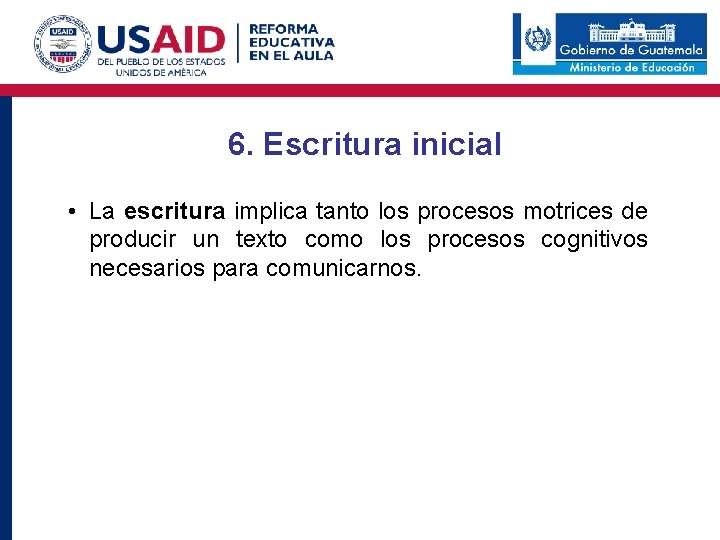 6. Escritura inicial • La escritura implica tanto los procesos motrices de producir un