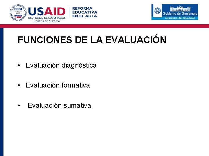 FUNCIONES DE LA EVALUACIÓN • Evaluación diagnóstica • Evaluación formativa • Evaluación sumativa 