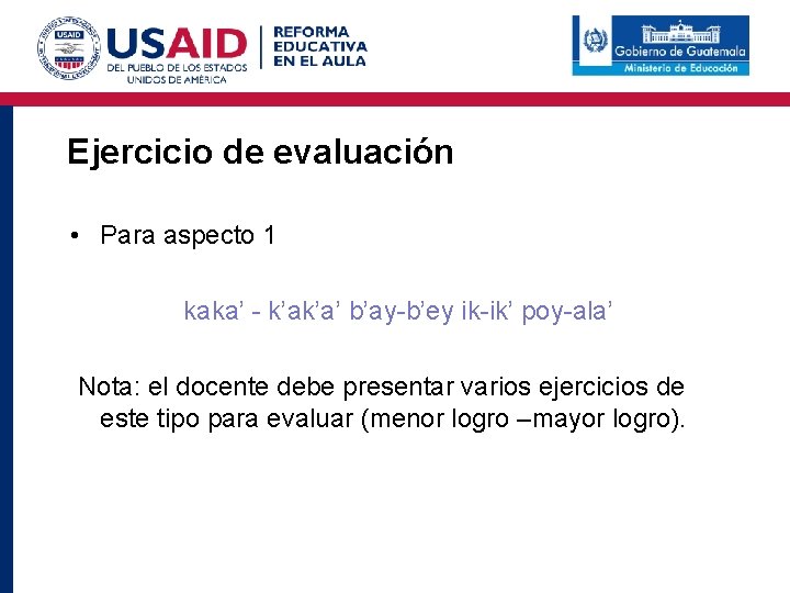 Ejercicio de evaluación • Para aspecto 1 kaka’ - k’ak’a’ b’ay-b’ey ik-ik’ poy-ala’ Nota: