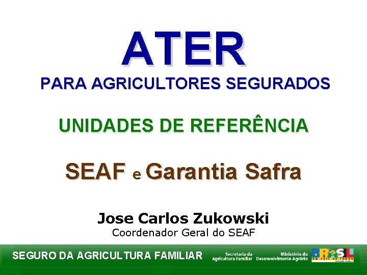 ATER PARA AGRICULTORES SEGURADOS UNIDADES DE REFERÊNCIA SEAF e Garantia Safra Jose Carlos Zukowski
