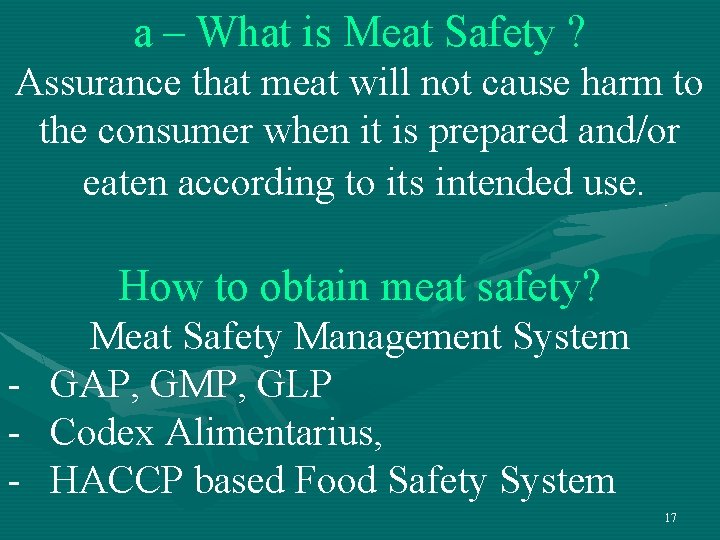 a – What is Meat Safety ? Assurance that meat will not cause harm a – What is Meat Safety ? Assurance that meat will not cause harm