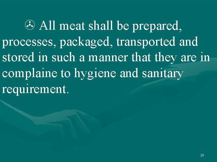 All meat shall be prepared, processes, packaged, transported and stored in such a All meat shall be prepared, processes, packaged, transported and stored in such a