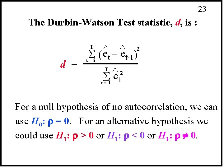 23 The Durbin-Watson Test statistic, d, is : 2 ^ ^ e e t