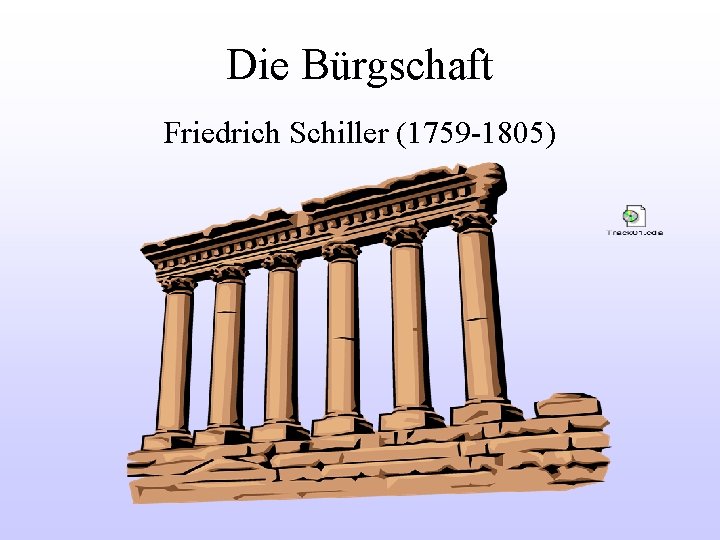 Die Bürgschaft Friedrich Schiller (1759 -1805) 