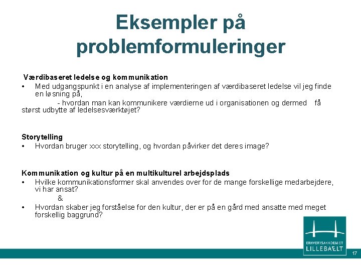 Eksempler på problemformuleringer Værdibaseret ledelse og kommunikation • Med udgangspunkt i en analyse af