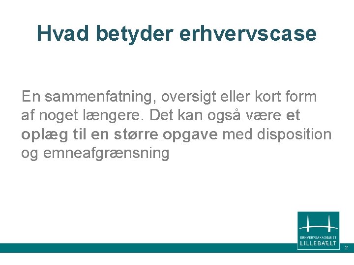 Hvad betyder erhvervscase En sammenfatning, oversigt eller kort form af noget længere. Det kan