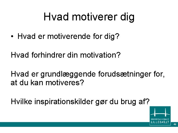 Hvad motiverer dig • Hvad er motiverende for dig? Hvad forhindrer din motivation? Hvad