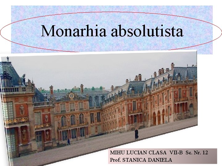 Monarhia absolutista MIHU LUCIAN CLASA VII-B Sc. Nr. 12 Prof. STANICA DANIELA 
