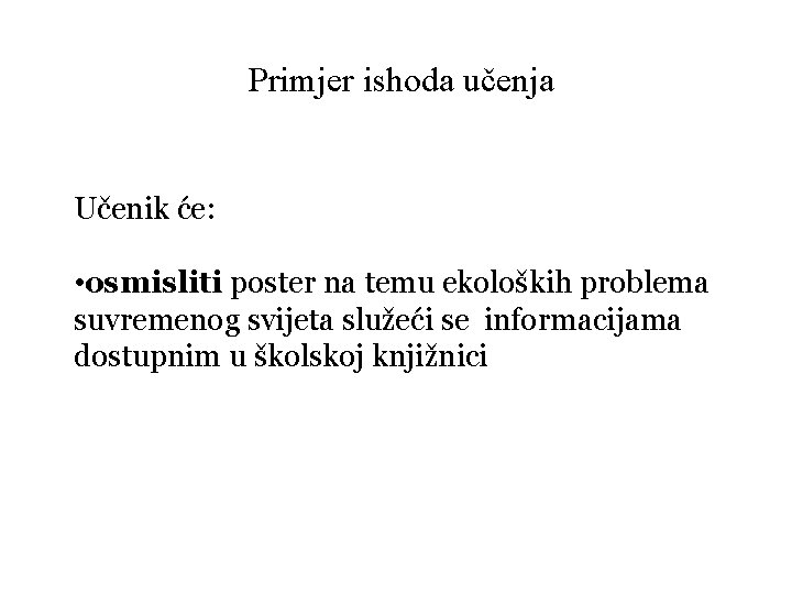 Primjer ishoda učenja Učenik će: • osmisliti poster na temu ekoloških problema suvremenog svijeta