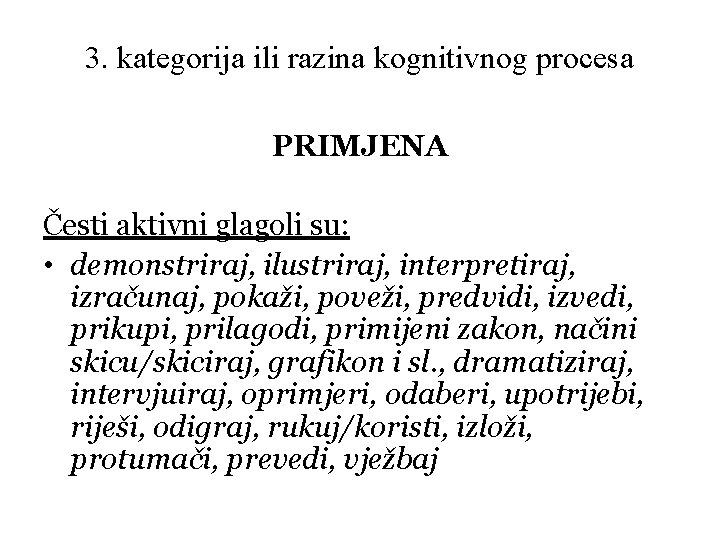 3. kategorija ili razina kognitivnog procesa PRIMJENA Česti aktivni glagoli su: • demonstriraj, ilustriraj,