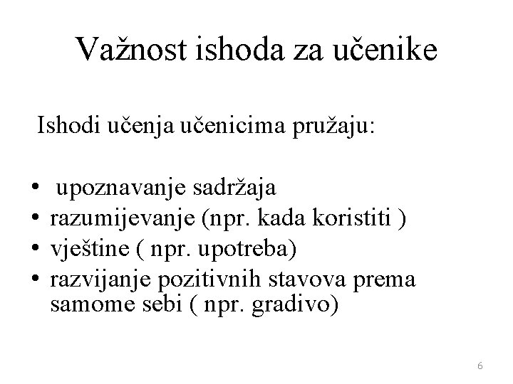 Važnost ishoda za učenike Ishodi učenja učenicima pružaju: • • upoznavanje sadržaja razumijevanje (npr.