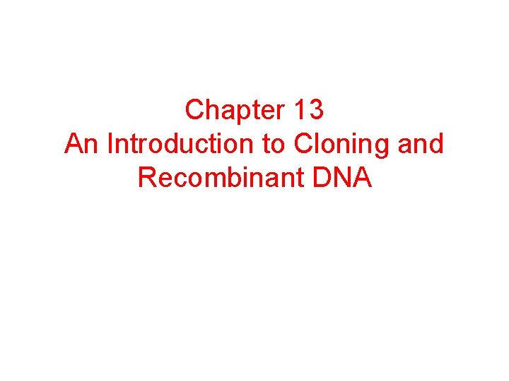 Chapter 13 An Introduction to Cloning and Recombinant DNA 