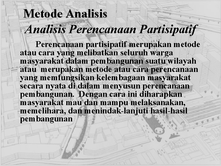 Metode Analisis Perencanaan Partisipatif Perencanaan partisipatif merupakan metode atau cara yang melibatkan seluruh warga