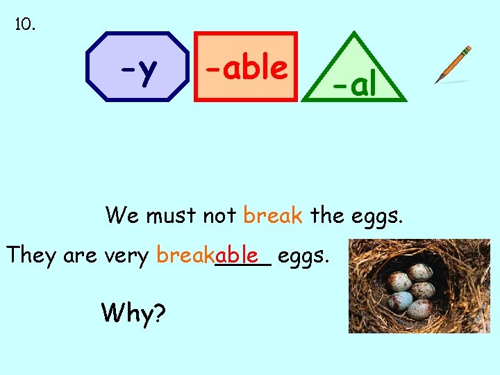 10. -y -able -al We must not break the eggs. They are very break____