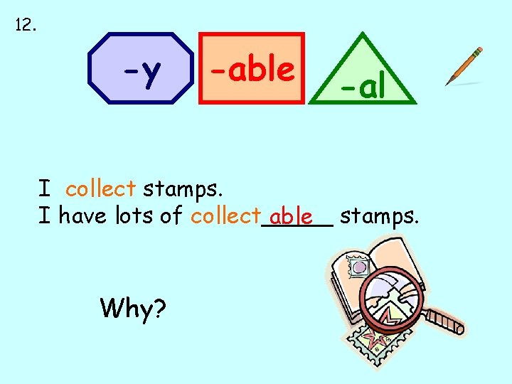 12. -y -able -al I collect stamps. I have lots of collect_____ able stamps.