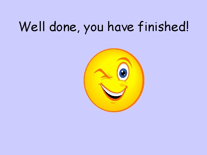 Well done, you have finished! 